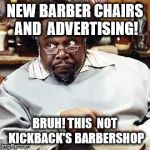 Barbershop Eddie | NEW BARBER CHAIRS AND  ADVERTISING! BRUH! THIS 
NOT KICKBACK'S BARBERSHOP | image tagged in barbershop eddie | made w/ Imgflip meme maker