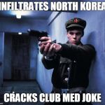 The Rescue | INFILTRATES NORTH KOREA; CRACKS CLUB MED JOKE | image tagged in the rescue | made w/ Imgflip meme maker