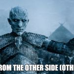 Ice King Meme 04 | HELLO FROM THE OTHER SIDE (OTHER SIDE) | image tagged in ice king meme,game of thrones,white walker king | made w/ Imgflip meme maker