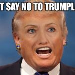 Just Say No To TRUMPLARY | JUST SAY NO TO TRUMPLARY | image tagged in trumplary,donald trump,hilary clinton,election 2016 | made w/ Imgflip meme maker