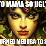 Even though this medusa seems hot | YO MAMA SO UGLY; SHE TURNED MEDUSA TO STONE | image tagged in medusa,memes,funny,yo mama | made w/ Imgflip meme maker