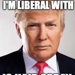 Donald Trump | THE ONLY THING I'M LIBERAL WITH IS HAIR SPRAY. | image tagged in donald trump | made w/ Imgflip meme maker