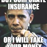Fascism | BUY CORPORATE INSURANCE; OR I WILL TAKE YOUR MONEY | image tagged in obama pointing,health care,obamacare,insurance | made w/ Imgflip meme maker