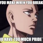 pretty much the face of i feel no pain but it hurts like hell | THE FACE YOU MAKE WHEN YOU BREAK YOUR LEG; AND YOU HAVE TOO MUCH PRIDE TO CRY | image tagged in saitama annoyed face | made w/ Imgflip meme maker