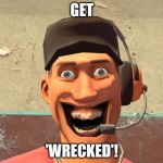 WTF2 | GET; 'WRECKED'! | image tagged in wtf2 | made w/ Imgflip meme maker