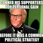 Wizard of Oz Wizard | CONNED HIS SUPPORTERS FOR PERSONAL GAIN; BEFORE IT WAS A COMMON POLITICAL STRATEGY | image tagged in wizard of oz wizard | made w/ Imgflip meme maker