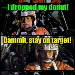 One reason there is no food allowed in the briefing room............... | Stay on target! I dropped my donut! Dammit, stay on target! I got it, can we start over again? | image tagged in star wars porkins,memes,funny memes,star wars | made w/ Imgflip meme maker
