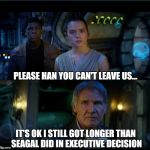 Star Wars meme... | PLEASE HAN YOU CAN'T LEAVE US... IT'S OK I STILL GOT LONGER THAN SEAGAL DID IN EXECUTIVE DECISION | image tagged in star wars trailer,star wars,the force awakens,star wars the force awakens,funny,gavman | made w/ Imgflip meme maker
