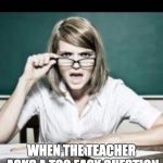 Teacher: why do I hear talking. Student: because you have ears | THAT MOMENT; WHEN THE TEACHER ASKS A TOO EASY QUESTION THAT NO ONE ANSWER | image tagged in teacher why do i hear talking student because you have ears | made w/ Imgflip meme maker