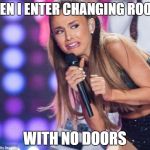 ariana grande | WHEN I ENTER CHANGING ROOMS; WITH NO DOORS | image tagged in ariana grande | made w/ Imgflip meme maker