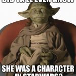 Her name is Yaddle. Look her up. | DID YA'LL EVEN KNOW; SHE WAS A CHARACTER IN STARWARS? | image tagged in yaddle,star wars | made w/ Imgflip meme maker