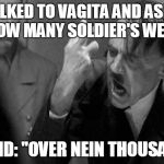 This is what happen's when you turn vagita german and make him general | I TALKED TO VAGITA AND ASKED HIM HOW MANY SOLDIER'S WE LOST... HE SAID: "OVER NEIN THOUSAND!!!" | image tagged in angry hitler | made w/ Imgflip meme maker