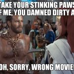 Hey, it coulda happened... | TAKE YOUR STINKING PAWS OFF ME, YOU DAMNED DIRTY APE! OH, SORRY, WRONG MOVIE! | image tagged in moses,the 10 commandments,the planet of the apes,charlton heston | made w/ Imgflip meme maker