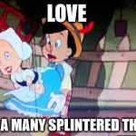 Pinnochio get his first woodie.  | LOVE; ...IS A MANY SPLINTERED THING | image tagged in horny pinnochio,pinnochio,love,naughty,puppet | made w/ Imgflip meme maker