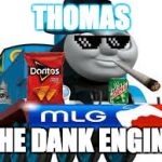 thomas the dank engine | THOMAS; THE DANK ENGINE | image tagged in thomas the dank engine | made w/ Imgflip meme maker