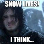 or no wait he's alive right, nah he's dead, alive, dead? Ahhhhhhhhhhh! | SNOW LIVES! I THINK... | image tagged in jon snow,game of thrones | made w/ Imgflip meme maker