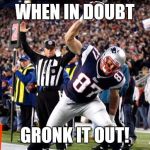 Rob Gronkowski GoT | WHEN IN DOUBT; GRONK IT OUT! | image tagged in rob gronkowski got | made w/ Imgflip meme maker