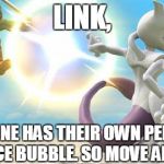 smash bros mewtwo | LINK, EVERYONE HAS THEIR OWN PERSONAL SPACE BUBBLE. SO MOVE ALONG. | image tagged in smash bros mewtwo | made w/ Imgflip meme maker