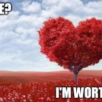 Heart Tree | LOVE? I'M WORTH IT | image tagged in heart tree | made w/ Imgflip meme maker