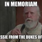 The Walking Dead | IN MEMORIAM; UNCLE JESSIE FROM THE DUKES OF HAZARD | image tagged in the walking dead | made w/ Imgflip meme maker