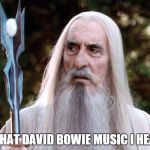 Rest In Peace Christopher Lee | IS THAT DAVID BOWIE MUSIC I HEAR? | image tagged in rip christopher lee,saruman,david bowie,music | made w/ Imgflip meme maker
