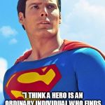 Persevere And Endure | "I THINK A HERO IS AN ORDINARY INDIVIDUAL WHO FINDS STRENGTH TO PERSEVERE AND ENDURE" - CHRISTOPHER REEVE | image tagged in superman,memes,inspirational quote,christopher reeve,famous,quote | made w/ Imgflip meme maker