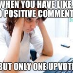 Y U ALWAYS FORGET 2 UPVOTE!?!? | WHEN YOU HAVE LIKE, 10 POSITIVE COMMENTS; BUT ONLY ONE UPVOTE | image tagged in frustrated at computer,upvote,comments | made w/ Imgflip meme maker