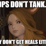 Healer Miqo'te | DPS DON'T TANK... THEY DON'T GET HEALS EITHER! | image tagged in healer miqo'te | made w/ Imgflip meme maker