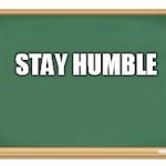 Chalk | STAY HUMBLE | image tagged in chalk | made w/ Imgflip meme maker