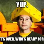 Loyal Cheesehead | YUP. WELL, THAT'S OVER. WHO'S READY FOR NASCAR? | image tagged in loyal cheesehead | made w/ Imgflip meme maker