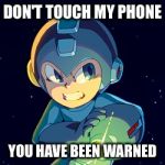 Mega Man Don't Touch My Phone | DON'T TOUCH MY PHONE; YOU HAVE BEEN WARNED | image tagged in mega man don't touch my phone | made w/ Imgflip meme maker