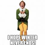 will ferrell | I HOPE WINTER NEVER ENDS! | image tagged in will ferrell | made w/ Imgflip meme maker