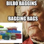 Old Bilbo B | BILBO BAGGINS; BAGGING BAGS | image tagged in old bilbo b | made w/ Imgflip meme maker