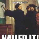 Martin luther door | MARTIN LUTHER SAYS; NAILED IT! | image tagged in martin luther door | made w/ Imgflip meme maker