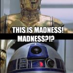 R2 goes Sparta on 3PO | DID YOU HEAR THAT? THEY SHUT DOWN THE MAIN REACTORS! THIS IS MADNESS! MADNESS?!? THIS...IS...STAR WARS!!! | image tagged in star wars c3po this is madness r2d2 madness this is star war,disney killed star wars,star wars kills disney,tfa is unoriginal,th | made w/ Imgflip meme maker