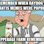 Pepperage farms remembers | REMEMBER WHEN RAYDOG'S MANTIS MEMES WERE POPULAR; PEPPERAGE FARM REMEMBERS | image tagged in pepperage farms remembers,raydog,praying mantis | made w/ Imgflip meme maker