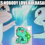 Charmander VS Squirtle | DOES NOBODY LOVE BULBASAUR? | image tagged in charmander vs squirtle | made w/ Imgflip meme maker