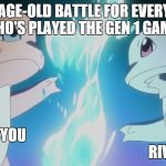 Charmander VS Squirtle | THE AGE-OLD BATTLE FOR EVERYONE WHO'S PLAYED THE GEN 1 GAMES; <YOU                                                                                                               RIVAL> | image tagged in charmander vs squirtle | made w/ Imgflip meme maker