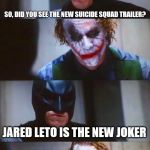Batman & Joker Panel | SO, DID YOU SEE THE NEW SUICIDE SQUAD TRAILER? JARED LETO IS THE NEW JOKER | image tagged in batman  joker panel | made w/ Imgflip meme maker