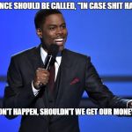 Insurance | INSURANCE SHOULD BE CALLED, "IN CASE SHIT HAPPENS"; IF SHIT DON'T HAPPEN, SHOULDN'T WE GET OUR MONEY BACK? | image tagged in chris_rock | made w/ Imgflip meme maker