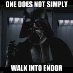 ...you take a shuttle and an Imperial garrison! | ONE DOES NOT SIMPLY; WALK INTO ENDOR | image tagged in vader this small,disney killed star wars,star wars kills disney,tfa is unoriginal,the farce awakens,han shot kylo first | made w/ Imgflip meme maker