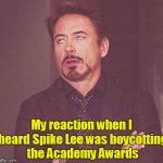 Robert Downey, Jr. | My reaction when I heard Spike Lee was boycotting the Academy Awards | image tagged in robert downey jr. | made w/ Imgflip meme maker