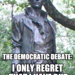 Nathan Hale "I only regret that I have but one ______ to give." | THE DEMOCRATIC DEBATE:; I ONLY REGRET THAT I HAVE BUT ONE $H!T TO GIVE. | image tagged in nathan hale i only regret that i have but one ______ to give | made w/ Imgflip meme maker