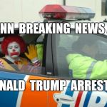 Donald the Clown... | CNN  BREAKING  NEWS ... DONALD  TRUMP  ARRESTED | image tagged in arrested for drug dealing,donald trump,ronald mcdonald,ronald mcdonald trump,funny,gavman | made w/ Imgflip meme maker