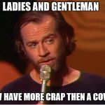 george carlin  | LADIES AND GENTLEMAN; WE NOW HAVE MORE CRAP THEN A COW FARM | image tagged in george carlin | made w/ Imgflip meme maker