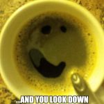 smirking cup of coffee | THAT AWKWARD MOMENT WHEN YOU'RE BARELY AWAKE... ...AND YOU LOOK DOWN TO SEE THAT YOUR CUP OF COFFEE IS A MORNING PERSON. | image tagged in smirking cup of coffee | made w/ Imgflip meme maker