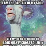 Space Goat | I AM THE MASTER OF MY FATE: I AM THE CAPTAIN OF MY SOUL. YET MY HEAD IS GOING TO LOOK MIGHTY GROSS BOILED IN MILK IN SOME ARAB'S STEWPOT. | image tagged in space goat | made w/ Imgflip meme maker