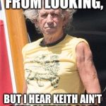 Keith Richards | YOU CAN'T TELL FROM LOOKING, BUT I HEAR KEITH AIN'T BEEN SLEEPING GOOD FOR A FEW DAYS....... | image tagged in keith richards | made w/ Imgflip meme maker