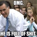 Romney | OMG, HE IS FULL OF SHIT. | image tagged in memes,romney | made w/ Imgflip meme maker