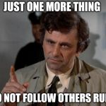 Columbo | JUST ONE MORE THING; I DO NOT FOLLOW OTHERS RULES | image tagged in columbo | made w/ Imgflip meme maker